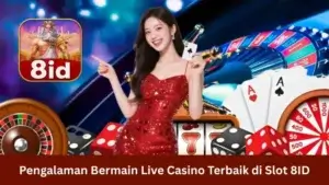 Pengalaman Bermain Live Casino Terbaik di Slot 8ID